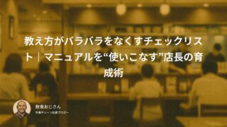 教え方がバラバラをなくすチェックリスト|マニュアルを“使いこなす”店長の育成術