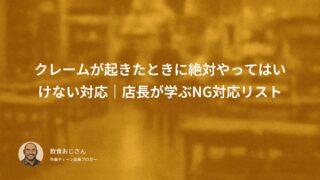クレームが起きたときに絶対やってはいけない対応｜飲食店店長が学ぶNG対応リスト